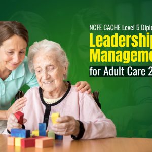 NCFE CACHE Level 5 Diploma in Leadership and Management for Adult Care 2022