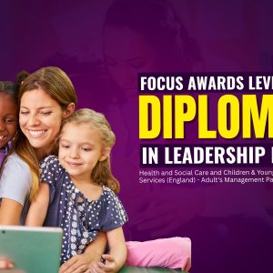 Focus Awards Level 5 Diploma in Leadership for Health and Social Care and Children and Young People's Services (England) - Adult's Residential Pathway